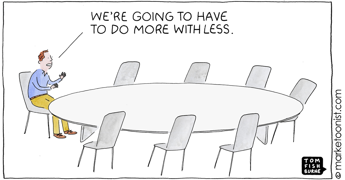 Most marketing leaders I know are getting tired of hearing the new mantra - 'More with Less'  <a href="/Marketoonist/">Tom Fishburne</a> marketoonist.com/2023/01/more-w…