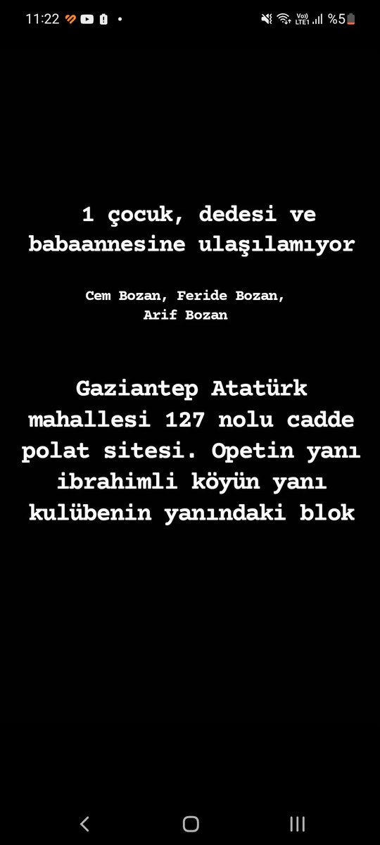 1 çocuk, dedesi ve babaannesine ulaşılamıyor. Gaziantep Atatürk mahallesi 127 bolu cadde polat sitesi. Opetin yanı ibrahimli köyün yanı kulübenin yanındaki blok