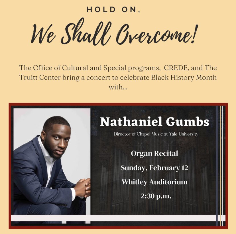 This Sunday, Whitley Auditorium is hosting Nathaniel Gumbs for a concert of his own collection of organ arrangements titled “Hold On, We Shall Overcome!”, as well as several classical organ works from black composers. Join us at 2:30 in Whitley!