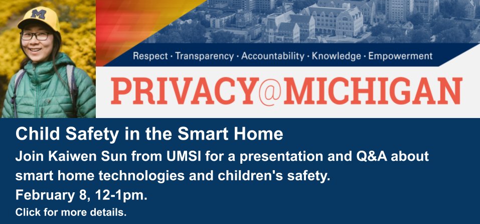umichTECH's tweet image. Our next Privacy@Michigan event is Feb. 8, 12-1 pm: It's Everyone's (But the Children's) Home: A Look at Child Safety in the Smart Home, with Kaiwen Sun, @UMSI Ph.D. student. Learn more at myumi.ch/Jdkex #SafeComputing #Privacy@Michigan #DataPrivacyDay