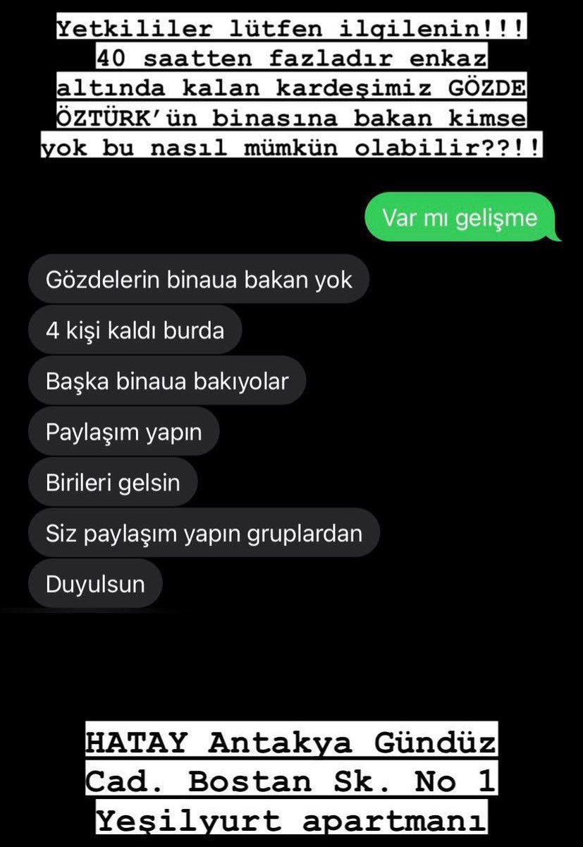 Yetkililer lütfen artık ilgilenin!!!
40 saatten fazladır enkaz altında olan kardeşimiz GÖZDE ÖZTÜRK’ün binasına bakan kimse yok!!!!
Hava soğuk yardım
HATAY Antakya Gündüz Cad. Bostan Sk. No 1 Yeşilyurt apartmanı   <a href="/AFADBaskanlik/">AFAD</a> <a href="/HaberRotaniz/">Güncel Haberler</a> <a href="/pusholder/">Pusholder</a> <a href="/haluklevent/">Haluk Levent ( Ahbap Ekibi )</a> <a href="/OguzhanUgur/">Oğuzhan Uğur</a>