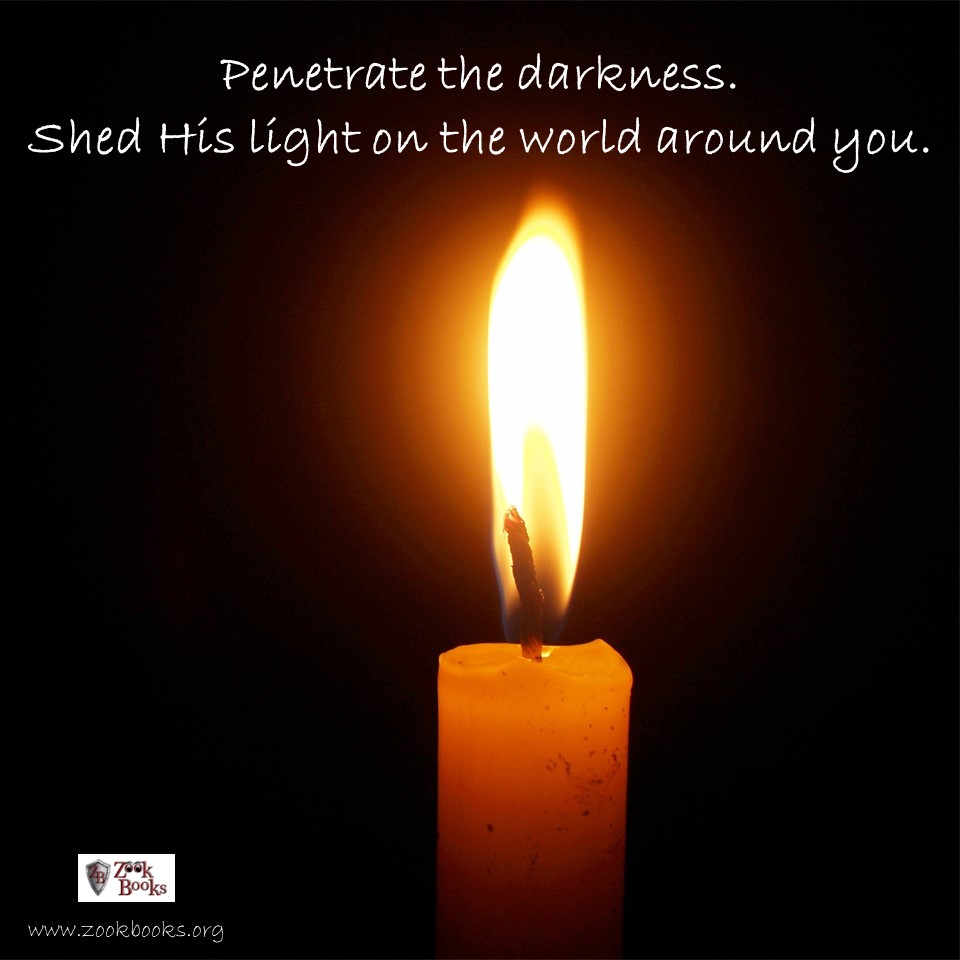 Penetrate the darkness. Shed His light on the world around you.