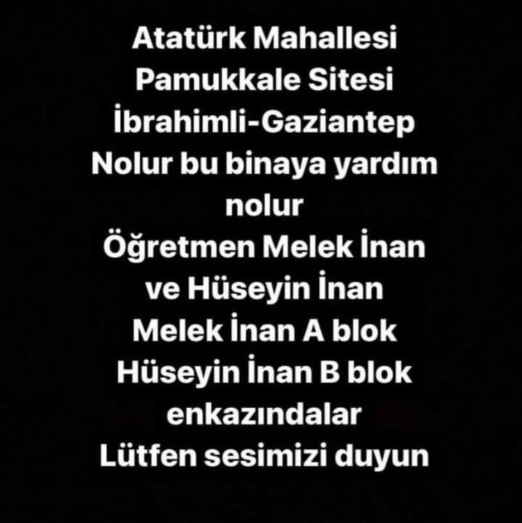 ‼️ ACİL ‼️ 
<a href="/AFADBaskanlik/">AFAD</a> <a href="/DepremDairesi/">AFAD Deprem</a> <a href="/AFADGaziantep/">AFAD Gaziantep</a> <a href="/ahbap/">Ahbap</a> <a href="/haluklevent/">Haluk Levent ( Ahbap Ekibi )</a> <a href="/OguzhanUgur/">Oğuzhan Uğur</a> <a href="/fatihportakal/">fatih portakal</a> <a href="/gencfborg/">Genç Fenerbahçeliler</a> <a href="/ultrAslan/">ultrAslan</a> <a href="/forzabesiktas/">çArşı</a> #deprem #gaziantep #ENKAZALTINDAYİM