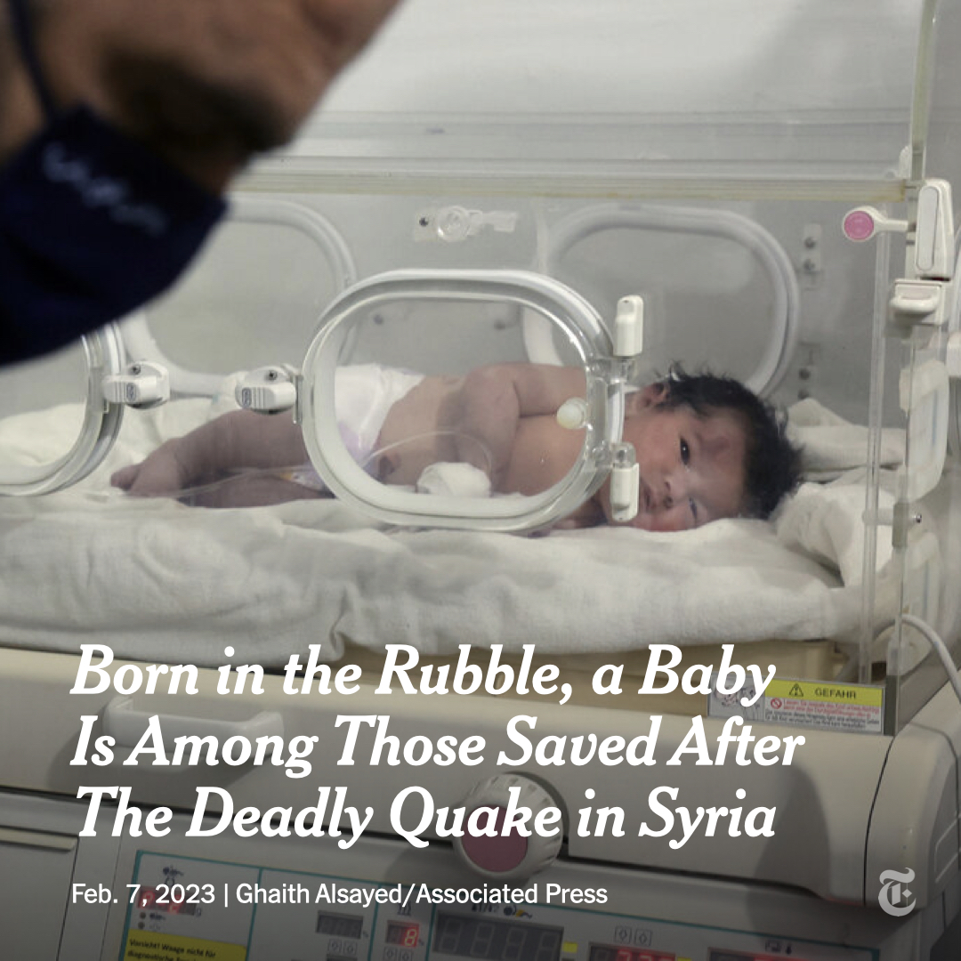 nytimes's tweet photo. A baby born under the rubble and rescued hours later. Two little girls lying flat in a collapsed building. A boy dangling from a roof.

Across Turkey and Syria, harrowing tales of rescue and survival have emerged after this week's deadly earthquakes. https://t.co/0R6eJR0ICj https://t.co/VQ0NP0le14