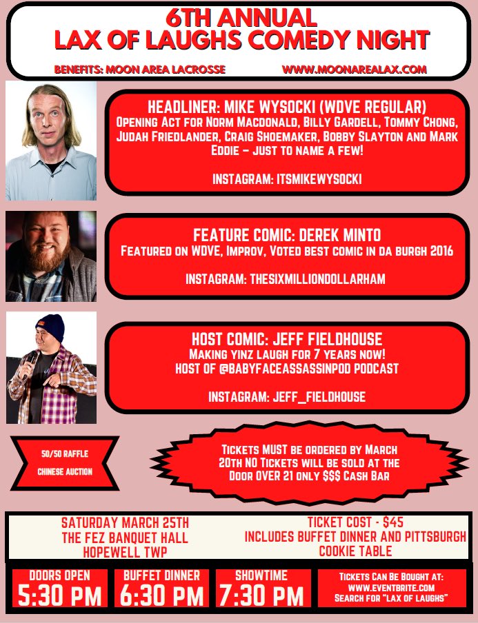 Come join us for our 6th  Annual Moon Area Lacrosse "Lax of Laughs" Comedy Night on Saturday March 25th, 2023 at The Fez in Hopewell Township.
Tickets are a $45 and includes Buffet Dinner.
Go to eventbrite.com &amp; search "Lax of Laughs"
Thank you for your support of MALAX.