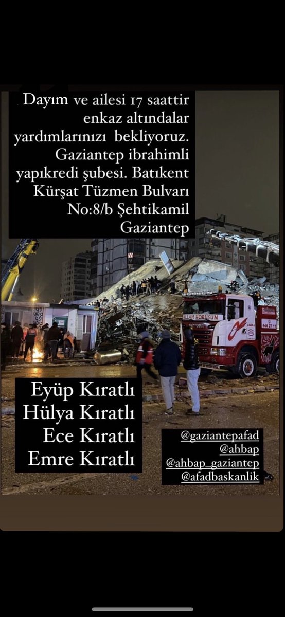 Gaziantep İbrahimli yapıkredi şubesi. 
Batıkent Kürşat Tüzmen Bulvarı No:8/b şehtikamil Gaziantep 
40 saattir enkaz altındalar ERZAK VE VİNÇ GEREKİYOR ACİLL!!!

<a href="/AFADGaziantep/">AFAD Gaziantep</a> #gaziantep #deprem <a href="/haluklevent/">Haluk Levent ( Ahbap Ekibi )</a> <a href="/ahbap/">Ahbap</a> <a href="/Ahbap_Medya/">Ahbap Medya</a> @ahbap_insanlik <a href="/gutitoli/">Tolunay Ören</a>