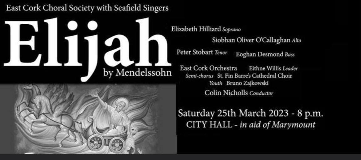 We are thrilled to present Mendelssohn’s “Elijah”together with Seafield Singers and semi-chorus of the choir of <a href="/SFB_Cork/">St Fin Barre's Cathedral Cork</a> on Sat. 25th March at Cork City Hall in aid of <a href="/marymountcork/">Marymount Hospice</a>. Don’t miss this fantastic event for a very worthy cause.