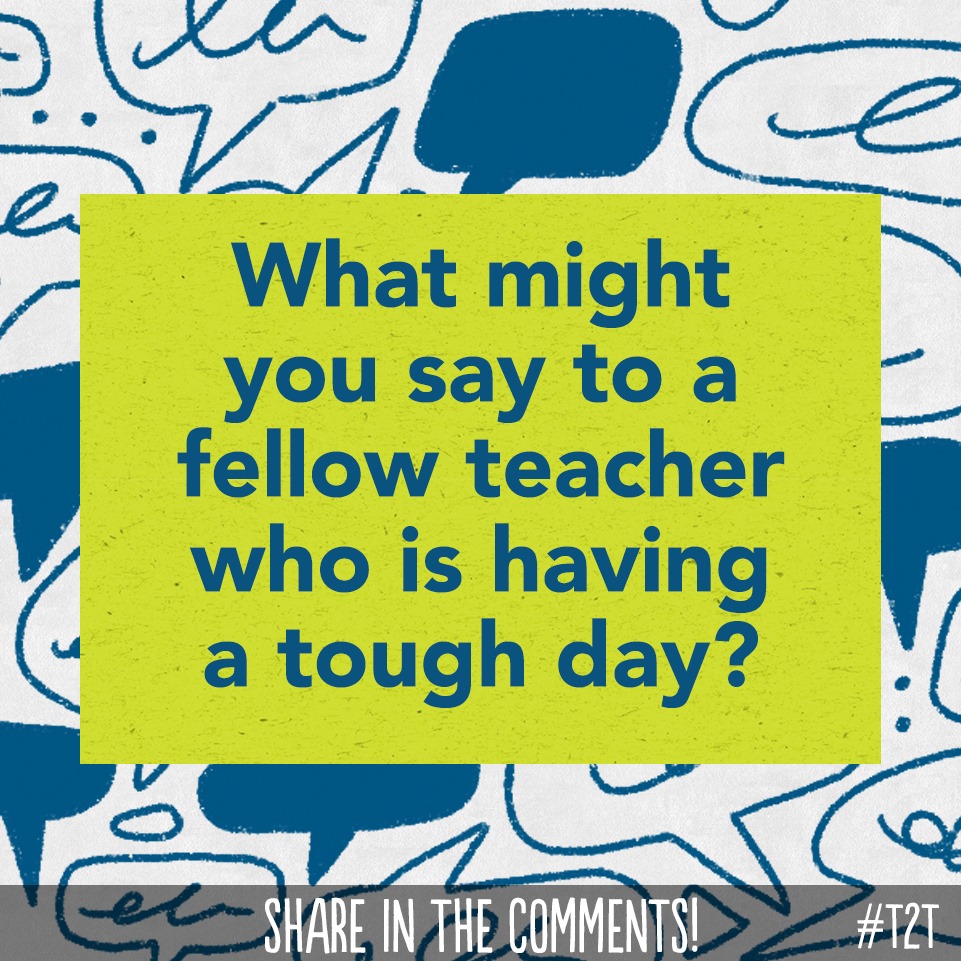 When a T you know is having a tough day, how do you react? 

#LoveTeaching #TeacherFriends