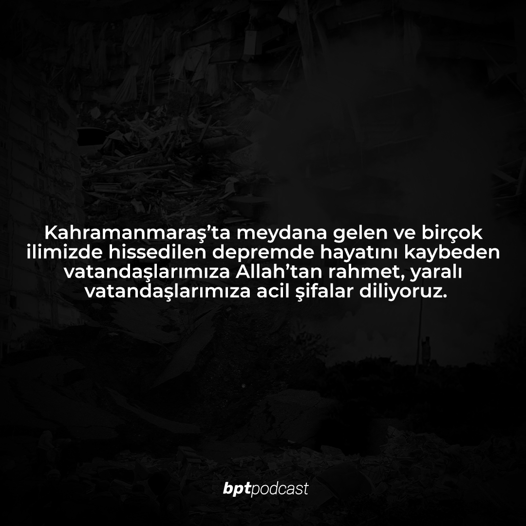 Depremde hayatını kaybedenlere rahmet, yakınlarını kaybedenlere başsağlığı, yaralılara acil şifalar diliyoruz.