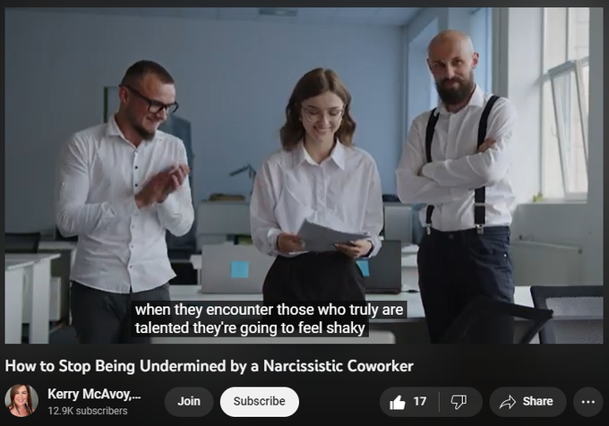 How to Stop Being Undermined by a Narcissistic Coworker
https://www.youtube.com/watch?v=hI9KZXQQZYo
133 views  Premiered on 2 Feb 2023  #narcissism #psychology #narcissist
Are you being undermined by a narcissistic co-worker? Is there a narcissist at your workplace affecting your job?

Are you struggling with challenging family relationships? Maybe you’re experiencing damaging power plays, maddening triangulation, or tattling in the form of gossip? Join the upcoming webinar on February 9, 2023 Best Coping & Management Strategies for Toxic or Narcissistic Families: Surviving the chaos of a narcissistic family member. Get your tickets now. https://resources.kerrymcavoyphd.com/...

Sign up for the online course! First Steps to Leaving a Narcissist. https://resources.kerrymcavoyphd.com

Want to read a true story of narcissistic abuse?
LOVE YOU MORE: The Harrowing Tale of Lies, Sex Addiction, & Double Cross
Available here at the following online stores.
https://linktr.ee/LOVEYOUMOREbook

Lo