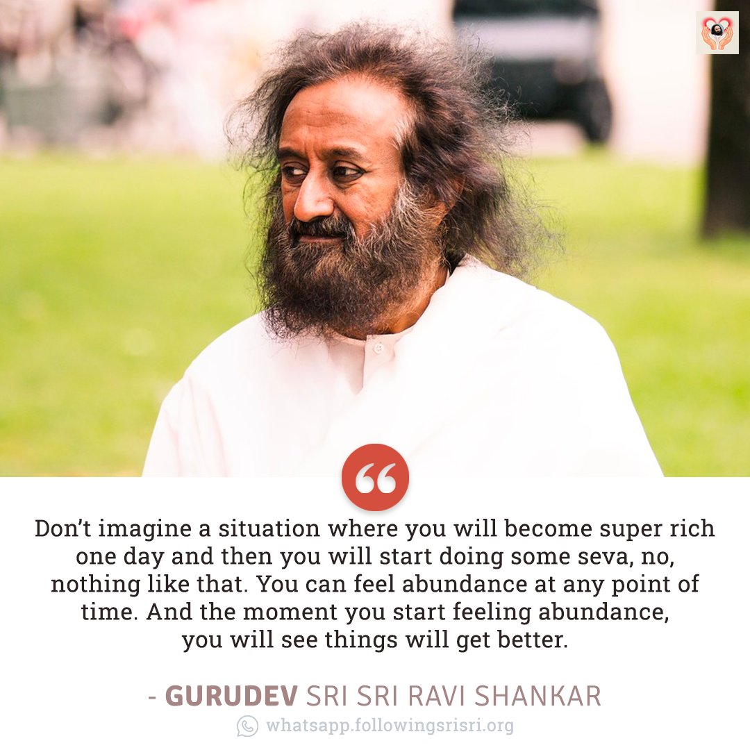 Don’t imagine a situation where you’ll become super rich one day & then you will start doing some seva, no, nothing like that. You can feel abundance at any point of time. And the moment you start feeling abundance, you will see things will get better. - @SriSri #WisdomCookies