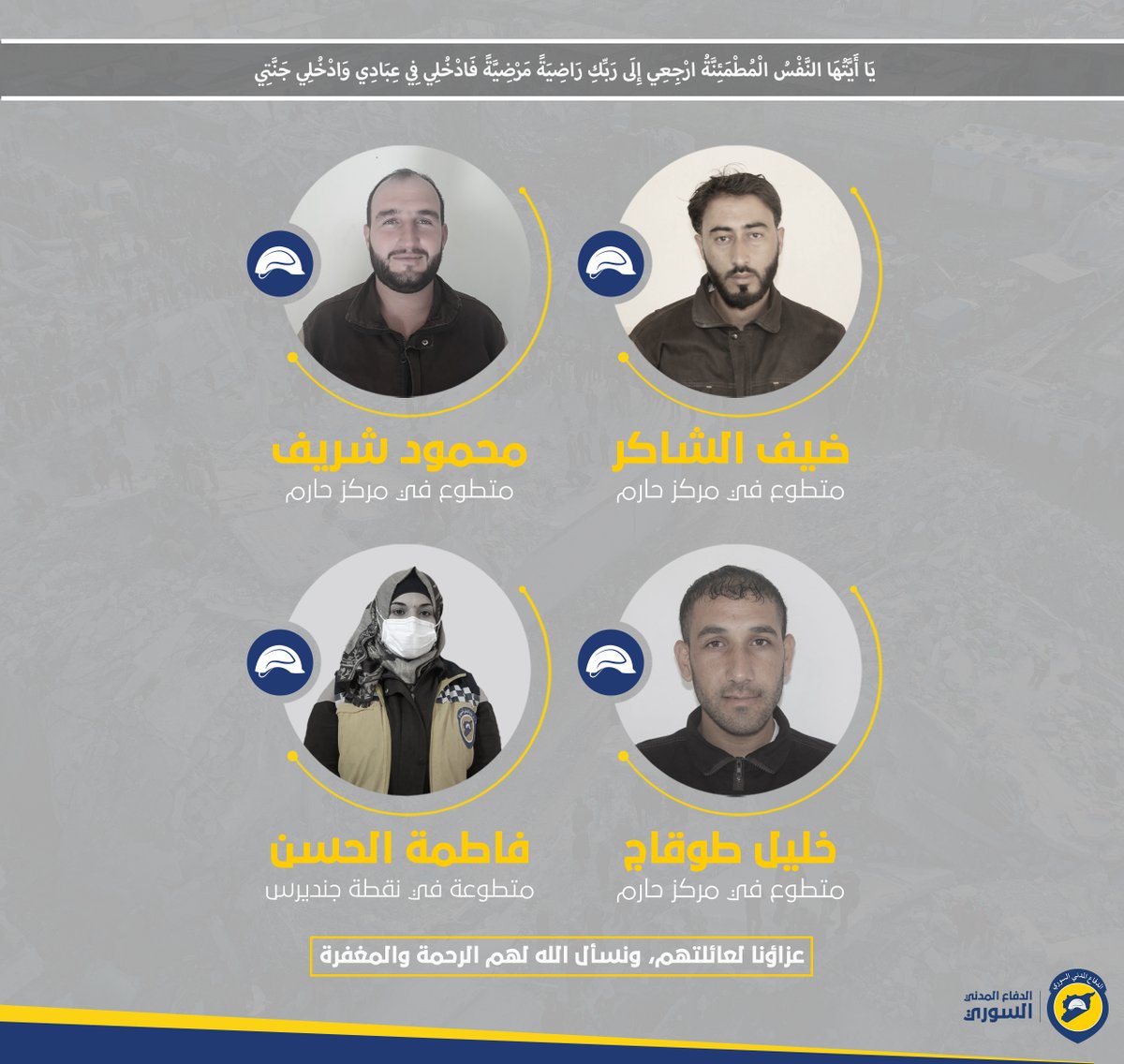 SyriaCivilDefe's tweet photo. ننعى وببالغ الأسى 4 من متطوعي الدفاع المدني السوري (محمود شريف - فاطمة الحسن - خليل طوقاج - ضيف الشاكر) والذين كانوا هم وأفراد عائلاتهم ضحايا الزلزال الذي ضرب شمال غربي #سوريا في 6 شباط.
عزاؤنا لعائلاتهم ولأبناء شعبنا السوري
#الخوذ_البيضاء #زلزال_سوريا #سوريا https://t.co/D0vIVZOU7s