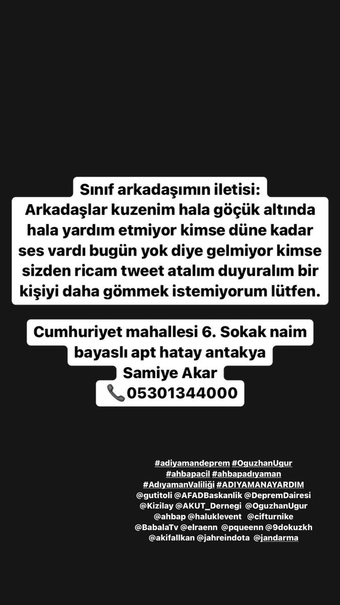 Arkadaşlar kuzenim hala göçük altında hala yardım etmiyor kimse düne kadar ses vardı bugün yok diye gelmiyor kimse sizden ricam tweet atalım duyuralım bir kişiyi daha gömmek istemiyorum lütfen. 📞 05301344000