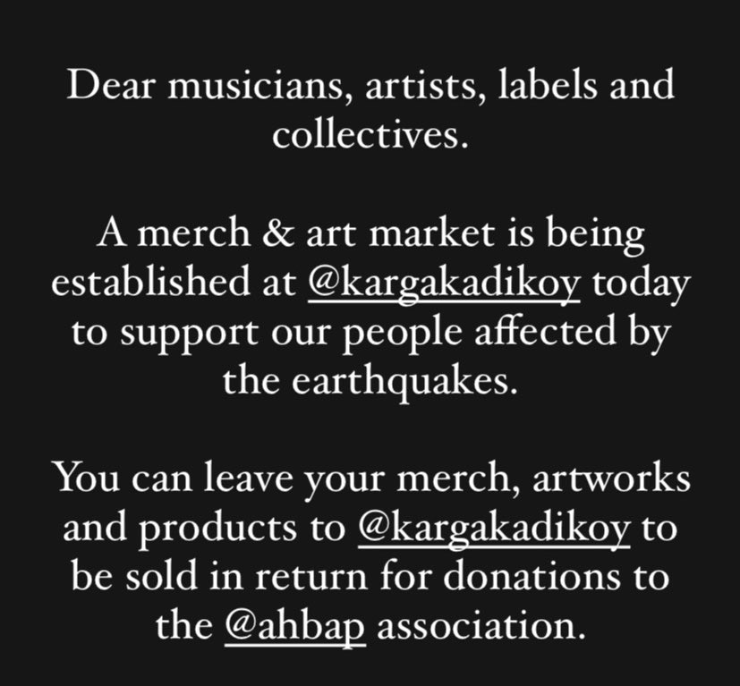 Dear musicians, artists, labels, collectives.

A merch &amp; art market is on at <a href="/kargabar/">Karga</a> today to support our people affected by the earthquakes.

You can leave your merch, artworks and products to <a href="/kargabar/">Karga</a> to be sold in return for donations to <a href="/ahbap/">Ahbap</a>

Contact:
<a href="/kargabar/">Karga</a> or me.