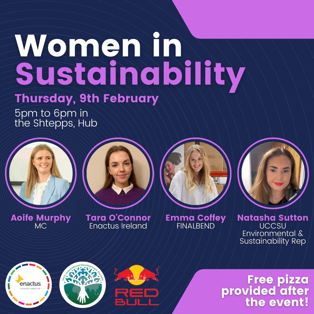 Women in #Sustainability Event from <a href="/UCCEnactus/">UCC Enactus Society</a>: 
9 Feb, 5pm in The Shtepps. 

Tara O'Connor <a href="/enactusIreland/">Enactus Ireland - Inactive</a>, Emma Coffey <a href="/Quercus_UCC/">QuercusUCC</a>  Scholar and founder of FINALBEND, &amp; Natasha Sutton, <a href="/UCCSU/">UCC Students' Union</a>  Environmental &amp; Sustainability Rep. 

MC Aoife Murphy <a href="/enactusIreland/">Enactus Ireland - Inactive</a>. All welcome!