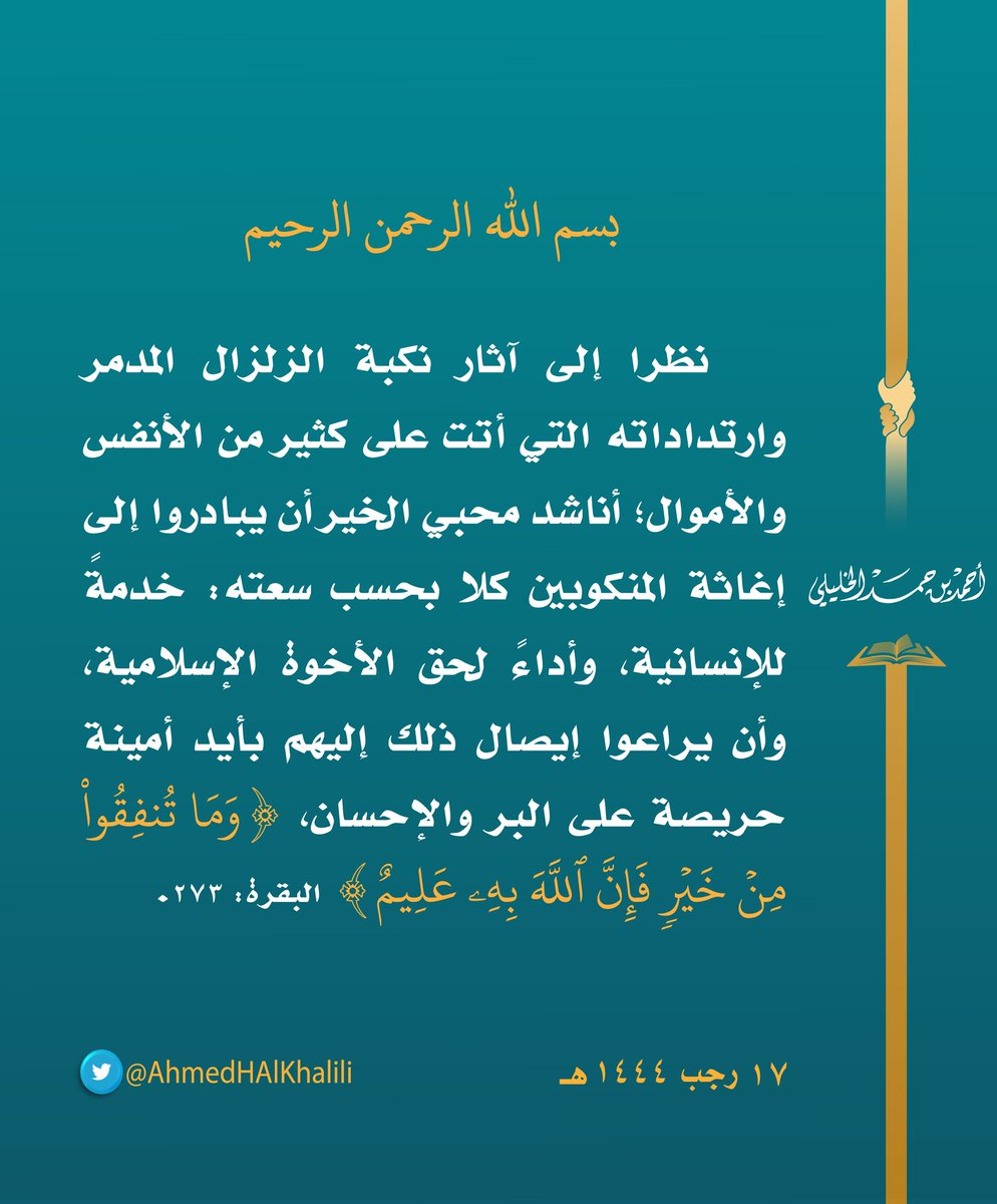 نظرا إلى آثار نكبة #الزلزال المدمر وارتداداته التي أتت على كثير من الأنفس والأموال؛ أناشد محبي الخير أن يبادروا إلى إغاثة المنكوبين كلا بحسب سعته: خدمةً للإنسانية، وأداءً لحق الأخوة الإسلامية، وأن يراعوا إيصال ذلك إليهم بأيد أمينة حريصة على البر والإحسان.