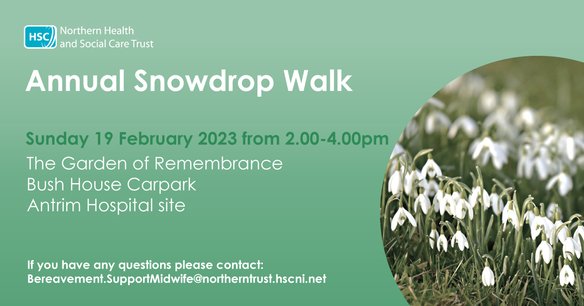 We are hosting our annual snowdrop walk on 19 February from 2pm-4pm in The Garden of Remembrance at Antrim Hospital.  You are invited to join us for our annual snowdrop planting and walk event in remembrance of babies and children, snowdrops will be available.