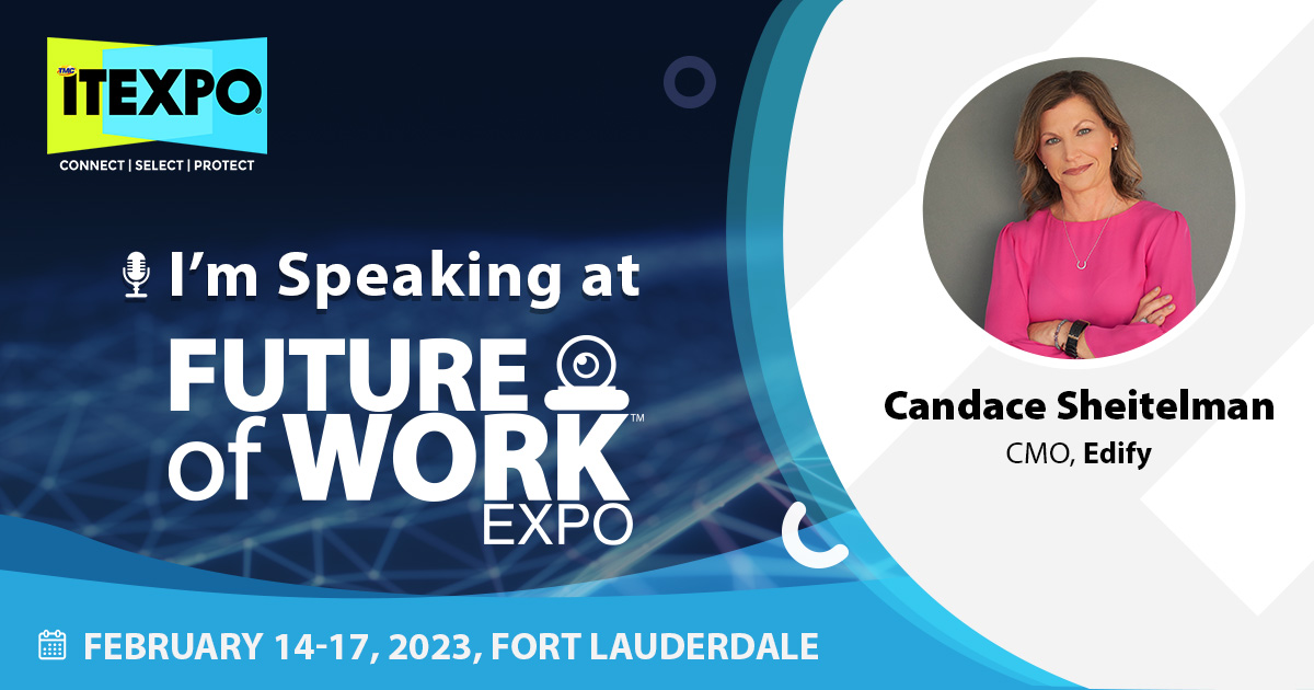 Thrilled to have Candace Sheitelman, CMO at <a href="/edifycx/">Edify</a> as a speaker at the Future of Work Expo, part of ITEXPO - Presented by TMC #TECHSUPERSHOW Feb 14-17, 2023 in Fort Lauderdale, FL!