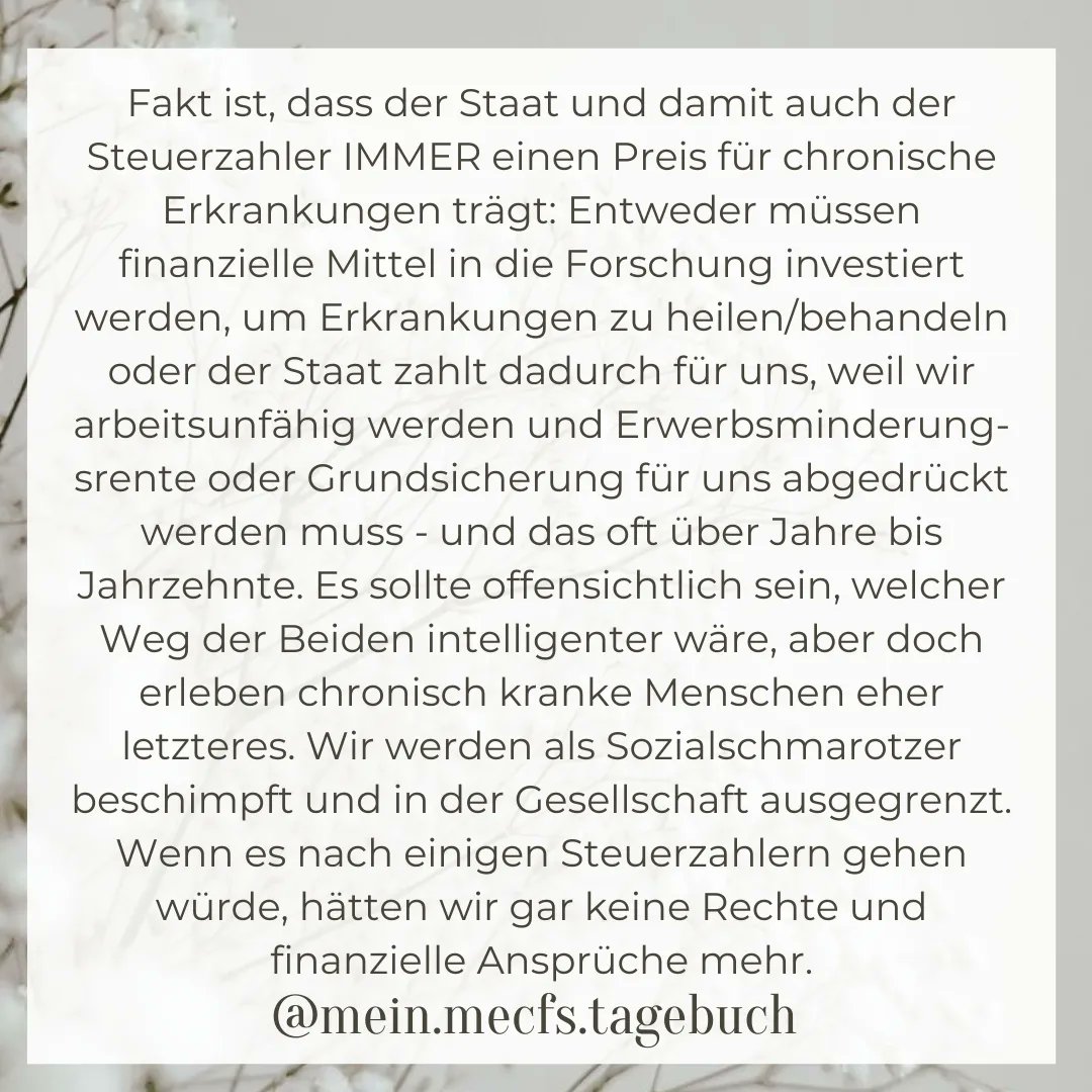 Fakt ist, dass der Staat und der Steuerzahler IMMER einen Preis für chronische Erkrankungen zahlt: in dem er Gelder in die Forschung investiert, um die Erkrankung zu heilen/therapieren oder er zahlt für unsere Erwerbsunfähigkeit. Es sollte logisch sein, was der bessere Weg ist.
