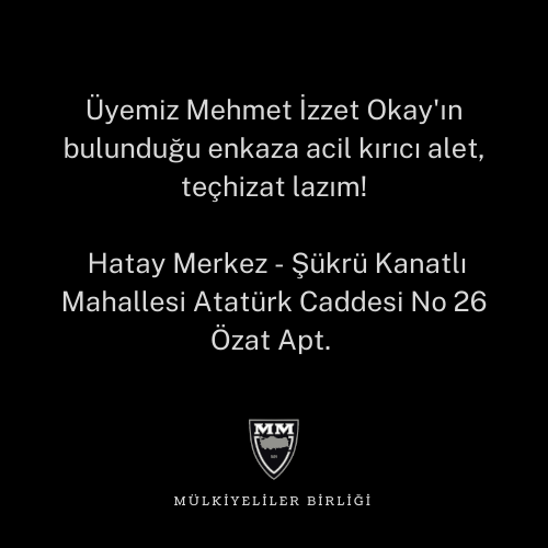 Üyemiz Mehmet İzzet Okay'ın bulunduğu enkaza acil kırıcı alet, teçhizat lazım!

Hatay Merkez - Şükrü Kanatlı Mahallesi Atatürk Caddesi No 26 Özat Apt.
<a href="/AFADBaskanlik/">AFAD</a>
<a href="/AFADHatay/">AFAD HATAY</a>
<a href="/HatayValiligi/">T.C. Hatay Valiliği</a>
<a href="/HatayBSB/">Hatay Büyükşehir Belediyesi</a>
<a href="/ahbap/">Ahbap</a>