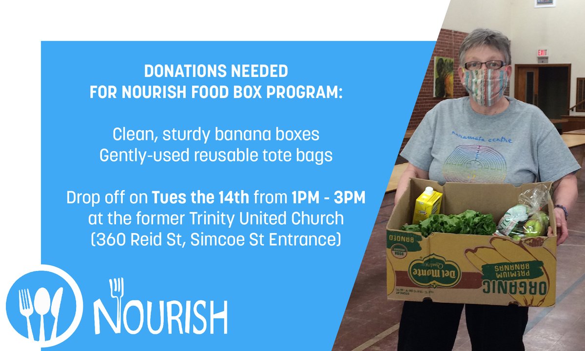 DONATIONS NEEDED FOR NOURISH FOOD BOX PROGRAM:

- Clean, sturdy banana boxes
- Gently-used reusable tote bags

Drop off on Tues the 14th from 1PM - 3PM at the former Trinity United Church (360 Reid St, Simcoe St Entrance)