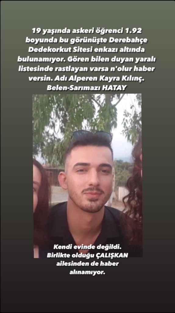 Kuzenim enkazda bulunamadı Alperen Kayra Kılınç 19 yaşında askeri öğrenci. Belen Sarımazıdaydı lütfen gören bilen duyan varsa bize iletsin birlikte kaldığı Çalışkan ailesinden de haber alınamıyor #hatay #hatayiskenderun #iskenderun #deprem