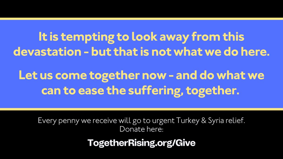 Please donate. Every penny we receive at @togetherrising — TogetherRising.org/Give – will go to urgent Turkey &amp; Syria relief.