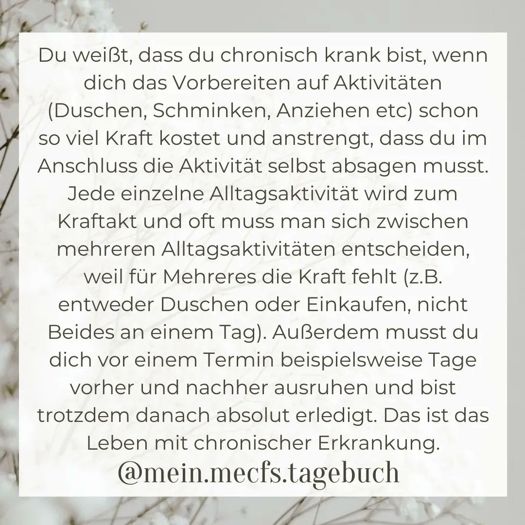 Du weißt, dass du chronisch krank bist, wenn dich das Vorbereiten auf Aktivitäten (Duschen, Schminken, Anziehen etc) schon so viel Kraft kostet und anstrengt, dass du im Anschluss die Aktivität selbst absagen musst. Jede einzelne Aktivität wird zum Kraftakt. #mecfs #nichtgenesen