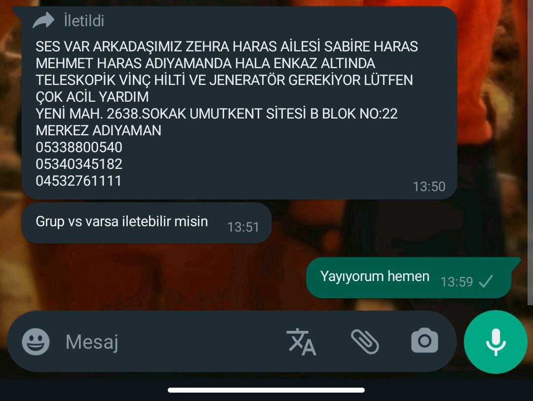 SES VAR ARKADAŞIMIZ ZEHRA HARAS AİLESİ SABİRE HARAS MEHMET HARAS ADIYAMANDA HALA ENKAZ ALTINDA TELESKOPİK VİNÇ HİLTİ VE JENERATÖR GEREKİYOR LÜTFEN ÇOK ACİL YARDIM
YENİ MAH. 2638.SOKAK UMUTKENT SİTESİ B BLOK NO:22 MERKEZ ADIYAMAN
05338800540
05340345182
04532761111
Deprem bölgesi