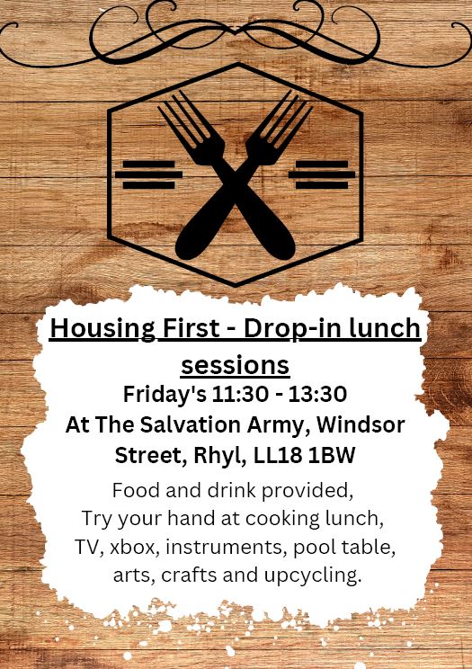 Housing First are  hosting a homelessness drop-in sessions held at The Salvation Army in Rhyl on  Fridays

Please the attached poster for more details