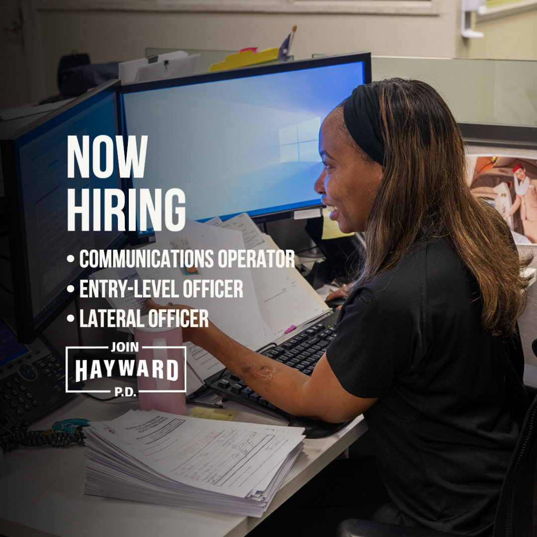 NOW HIRING! With a $10K bonus for
Communications Operator &amp; Entry-level
officers and a $20K bonus for lateral
officers at Hayward PD now is the time to
make a new kind of connection and join
Hayward PD. Visit www.joinhaywardpd.
com today to learn more.
#JoinHaywardPD #HaywardPD
