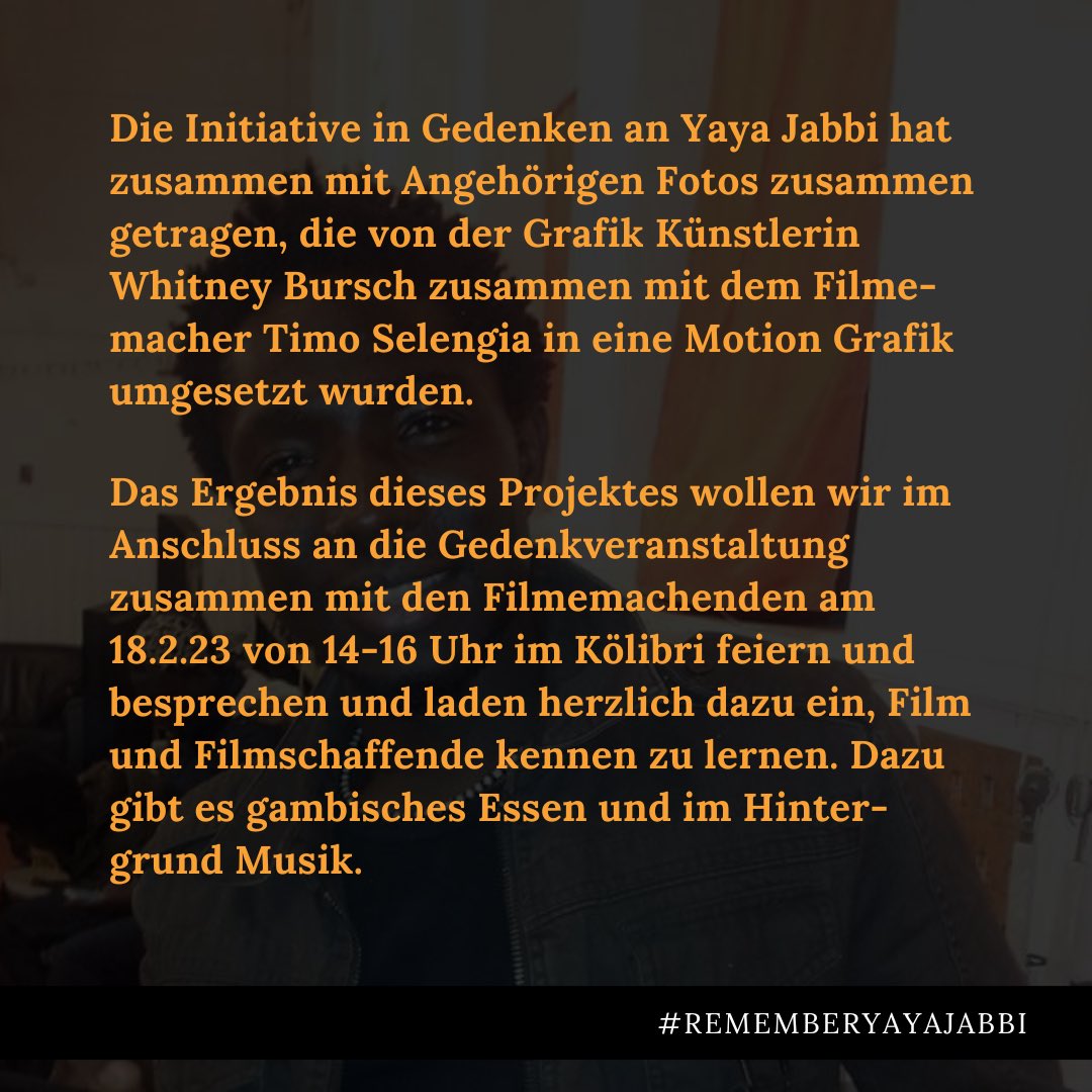 Auch in diesem Jahr möchten wir den Aufruf unserer Freund*innen von der Initiative in Gedenken an #YayaJabbi teilen und euch dazu aufrufen, euch dem diesjährigen Gedenken und der Filmveranstaltung am 18.02 anzuschließen. Kein Vergessen!
Remember Yaya Jabbi!
