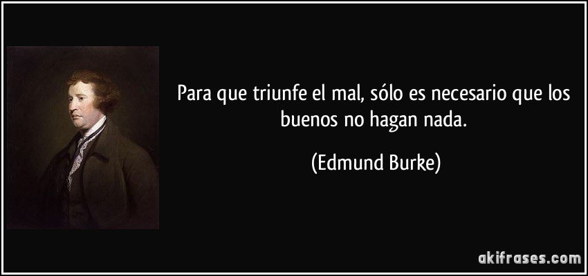 JaviPuente1976's tweet photo. "Para que triunfe el mal, sólo es necesario que los buenos no hagan nada”.- Edmund Burke https://t.co/qzitburWfi