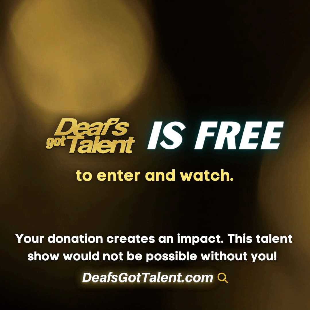 Because our show is free to enter and watch, we welcome donations that help make this possible.

Enter by February 28 at DeafsGotTalent.com!