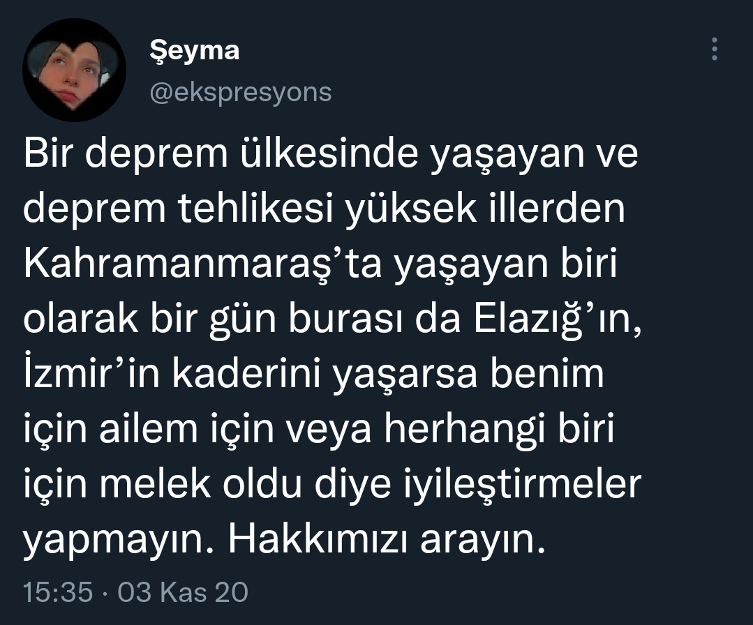 2020 yılında bu twiti atan Şeyma depremde vefat etmiş.. twiti okurken içimden bir şeyler koptu. Hakkımızı arayın demiş. Şu saatten sonra yapabileceğimiz tek şey bu.