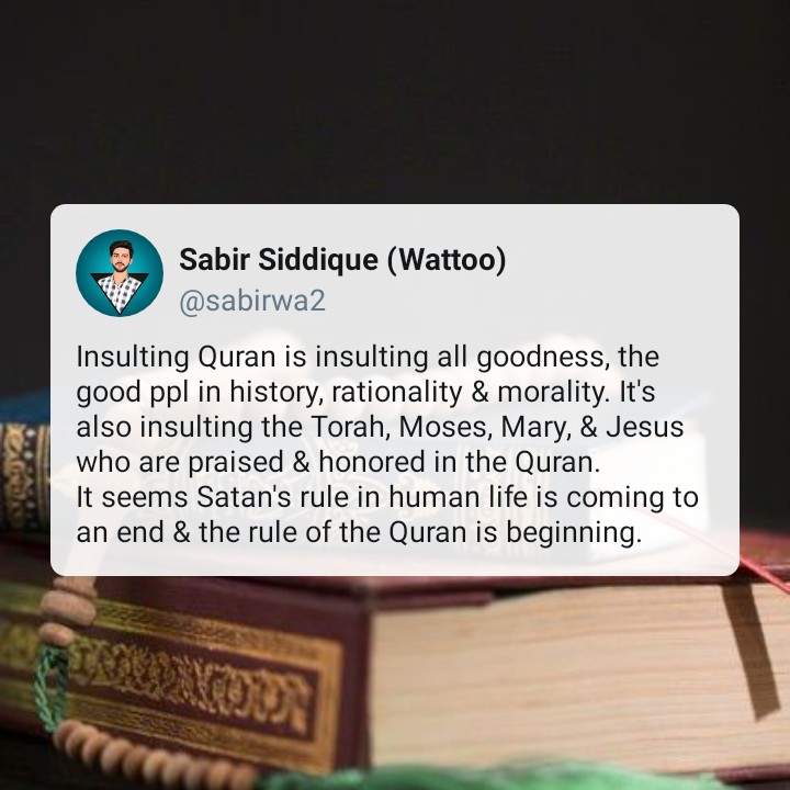 sabirwa2's tweet photo. Insulting Quran is insulting all goodness, the good ppl in history, rationality &amp; morality. It's also insulting the Torah, Moses, Mary, &amp; Jesus who are praised &amp; honored in the Quran. It seems Satan rule in human life is coming to an end the rule of the Quran is beginning.
#Quran https://t.co/jrnECSxEjJ