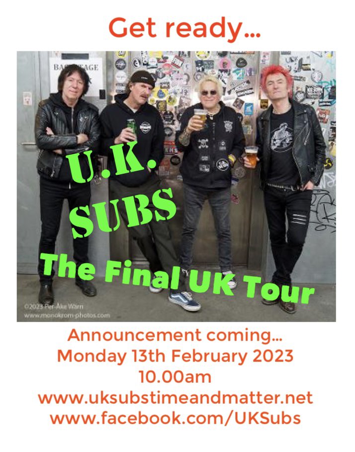 U.K. Subs
THE FINAL UK TOUR

The Subs will be kicking off their last ever UK tour on 7th September 2023 and it will run to the end of that month…
We’ll be announcing the full dates on Monday at 10.00am with tickets going on sale on Wednesday 15th February 2023: Get ready… 😎👊