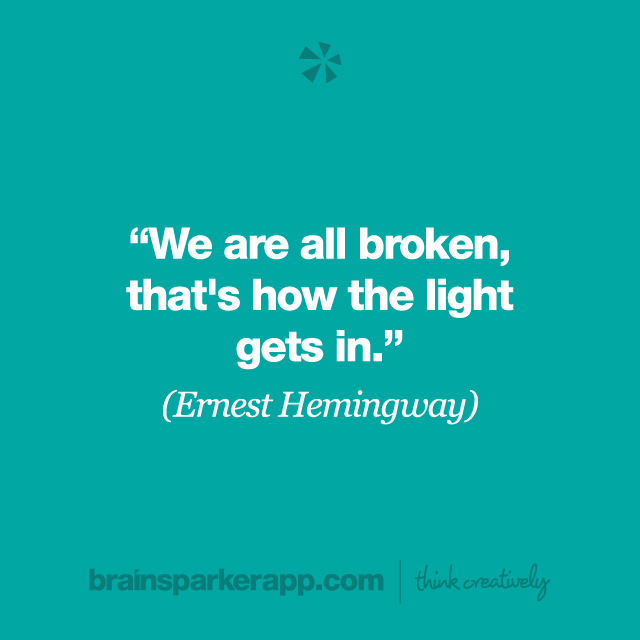 brainsparkerapp's tweet photo. "We are all broken, that's how the light gets in." (Ernest Hemingway) ๐กWhat does this spark for you today?
#ignitingcreativity #creativethinking #creativity #creativequotes https://t.co/aX4reF1xCw