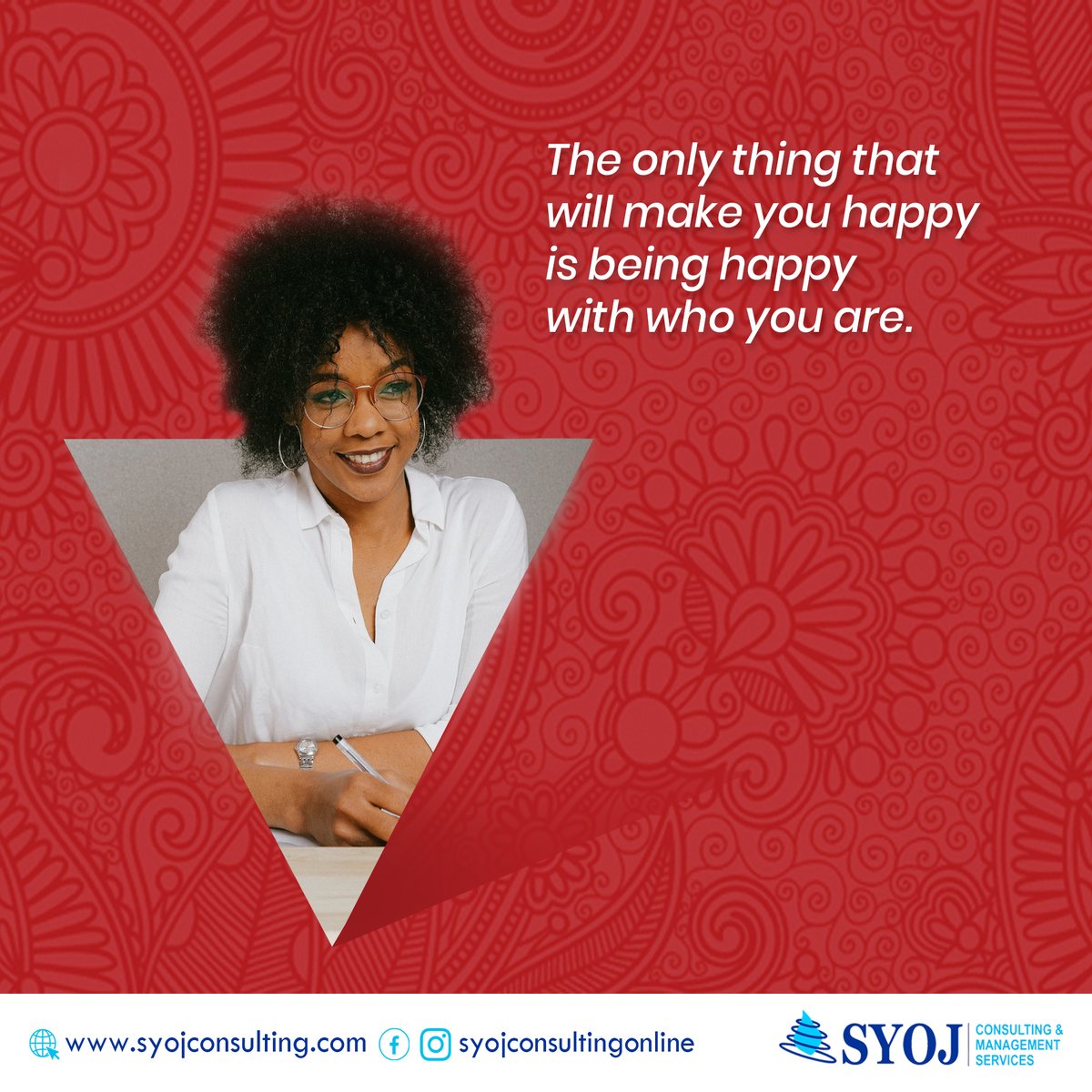 The only thing that will make you happy is being happy with who you are.

#syojconsultingonline #companygrowth #makingprofit #achievinggoals #hrautomation #lagos #nigeria