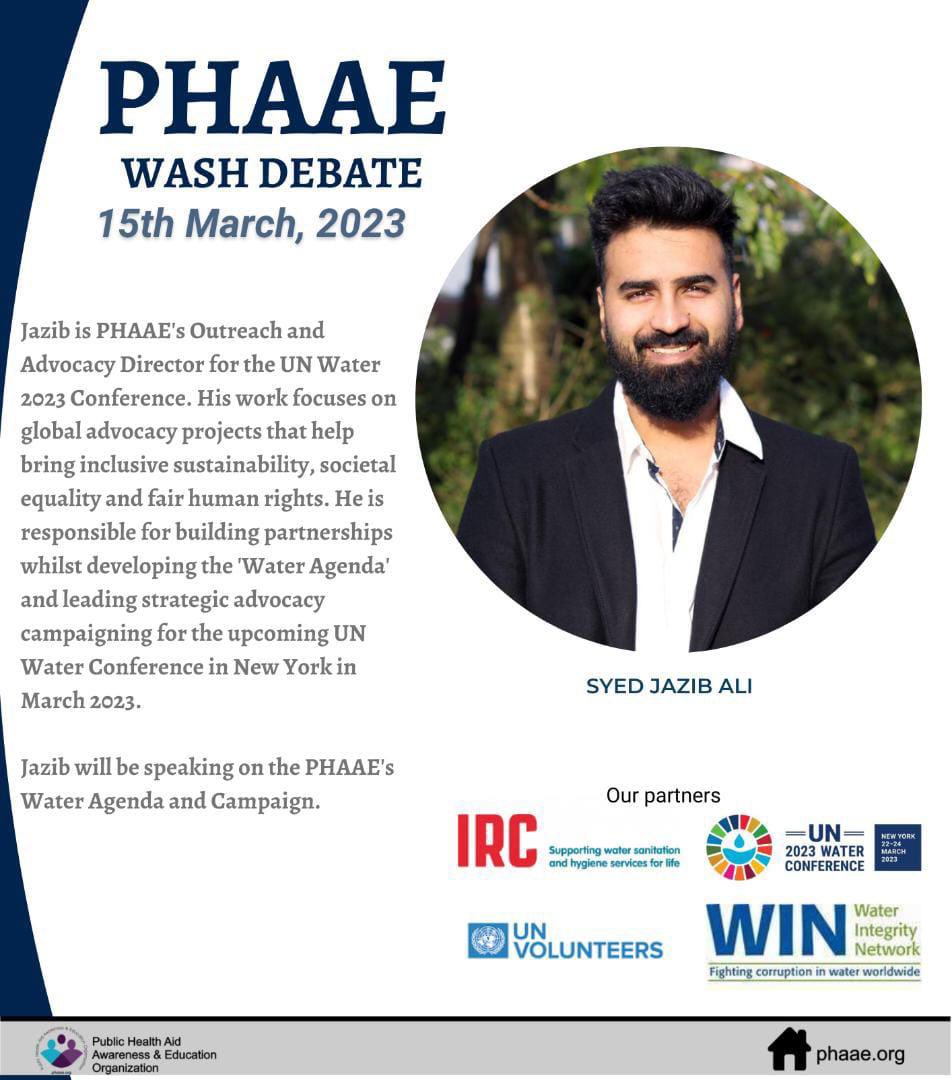 Meet The PHAAE WASH Debate Panel.

Jazib is PHAAE's Outreach and Advocacy Director for the UN water 2023 Conference. @SyedJazibAli 

Hear him speak on our Water Agenda and Campaign for the Conference. #MeetTheSpeakers #UNWaterConference #PHAAE #CleanWater #PublicHealth