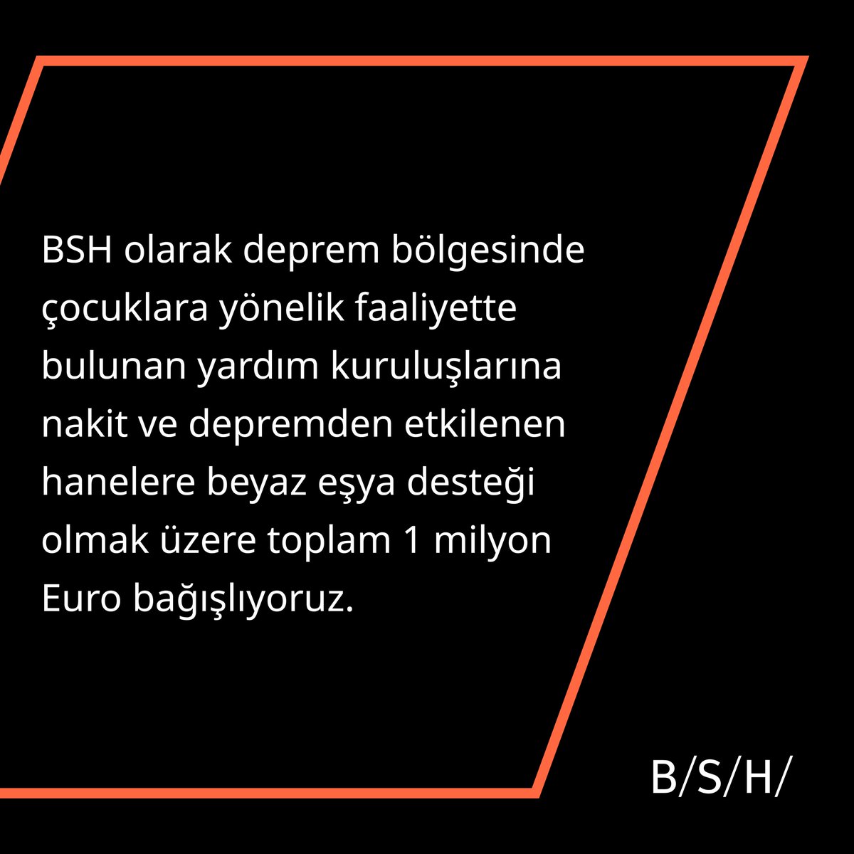 BSH Ev Aletleri Grubu olarak, Türk halkının yardımlaşma kültüründen gelen gücüne inanıyoruz. Deprem bölgesinde çocuklara yönelik faaliyette bulunan yardım kuruluşlarına nakit, depremden etkilenen hanelere beyaz eşya desteği olmak üzere toplam 1 milyon Euro bağışta bulunuyoruz.