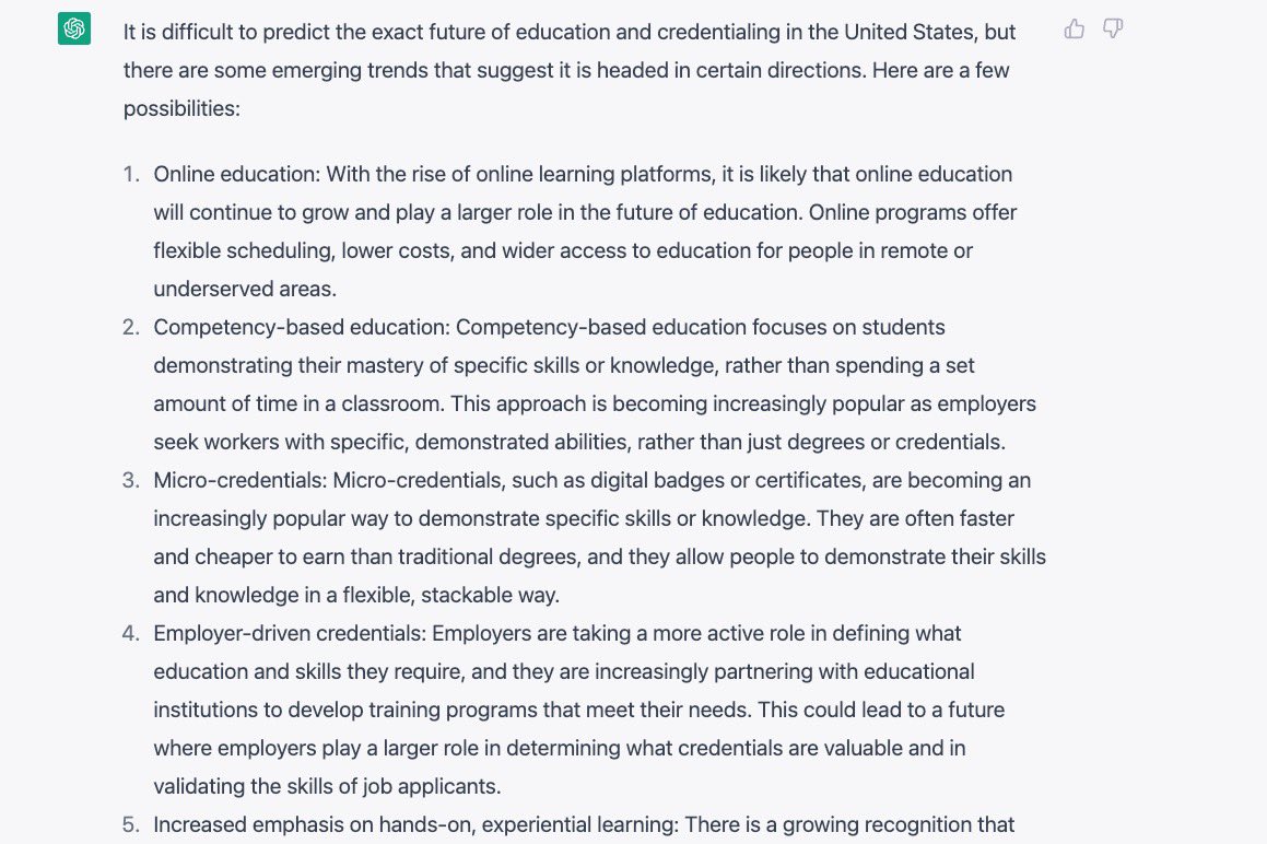 This is ChatGPT’s response on the future of education. CBE, employer credentials, experiential learning, short-form. We’ve been building this future for a while, but it’s awesome to see the bots are on board. #edu #ChatGPT