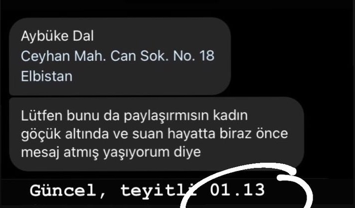 Güncel ve teyitlidir

Aybüke Dal
Ceyhan Mah. Can Sokak No: 18 #Kahramanmaraş/#Elbistan

Hayatta olduğuna dair mesaj atmış. Ekip gerekiyor. #Deprem

<a href="/AFADBaskanlik/">AFAD</a> <a href="/haluklevent/">Haluk Levent ( Ahbap Ekibi )</a> <a href="/OguzhanUgur/">Oğuzhan Uğur</a> <a href="/BabalaTv/">BaBaLa TV</a> <a href="/PincTivi/">PincTv</a> <a href="/ahbap/">Ahbap</a> @deprembabalatv
