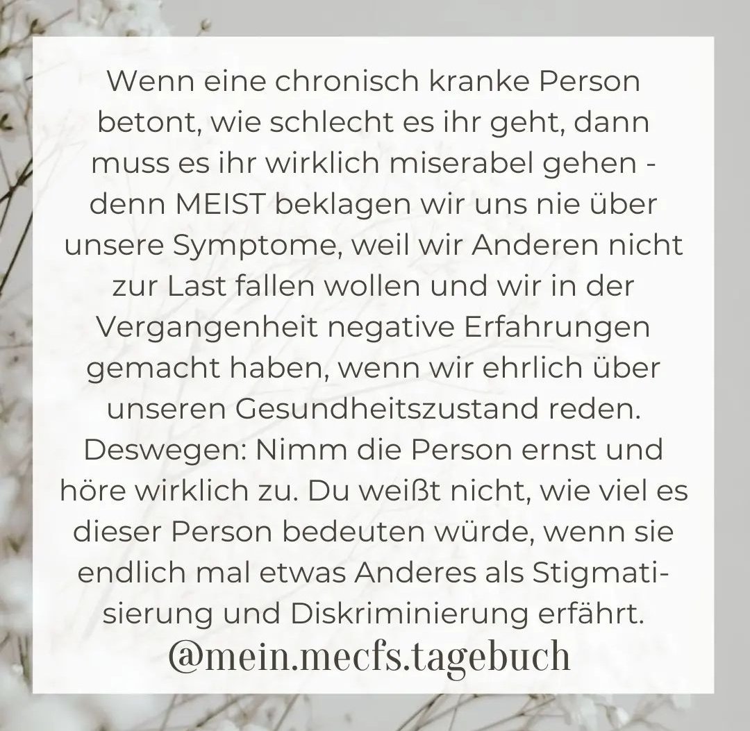 Wenn eine chronisch kranke Person betont, wie schlecht es ihr geht, dann muss es ihr wirklich miserabel gehen - denn MEIST beklagen wir uns nie über unsere Symptome, weil wir Anderen nicht zur Last fallen wollen und wir in der Vergangenheit negative Erfahrungen gemacht haben.