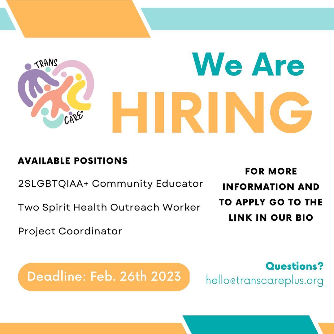 TransCare+ is hiring for the following positions:
- 2SLGBTQIAA+ Community Educator
- Two Spirit Health Outreach Worker
- Project Coordinator
