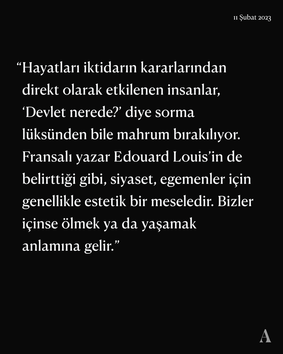apostonews's tweet photo. İktidarın kararlarından direkt olarak etkilenen insanlar, “Devlet nerede?” diye sorma lüksünden bile mahrum bırakılıyor. Yazar Edouard Louis’in de belirttiği gibi, “siyaset, egemenler için genellikle estetik bir meseledir. Bizler içinse ölmek ya da yaşamak anlamına gelir.” https://t.co/QSyMs3xgXV