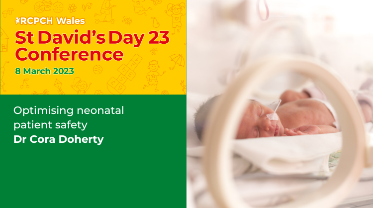 St David’s Day Conference 2023: Join us at the conference to hear Dr Cora Doherty tell us all about ‘Optimising neonatal patient safety’ in her keynote presentation. Discover this talk and more at the conference bit.ly/RCPCH-SDD23