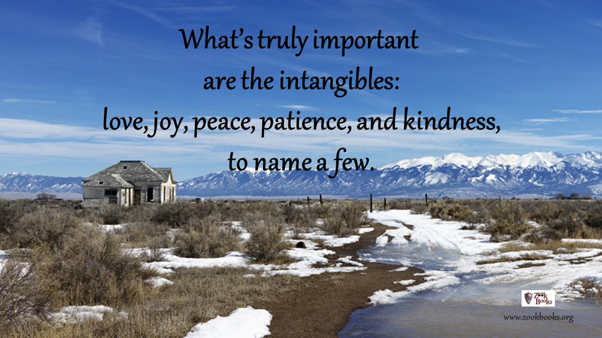 What’s truly important are the intangibles: love, joy, peace, patience, and kindness, to name a few.
