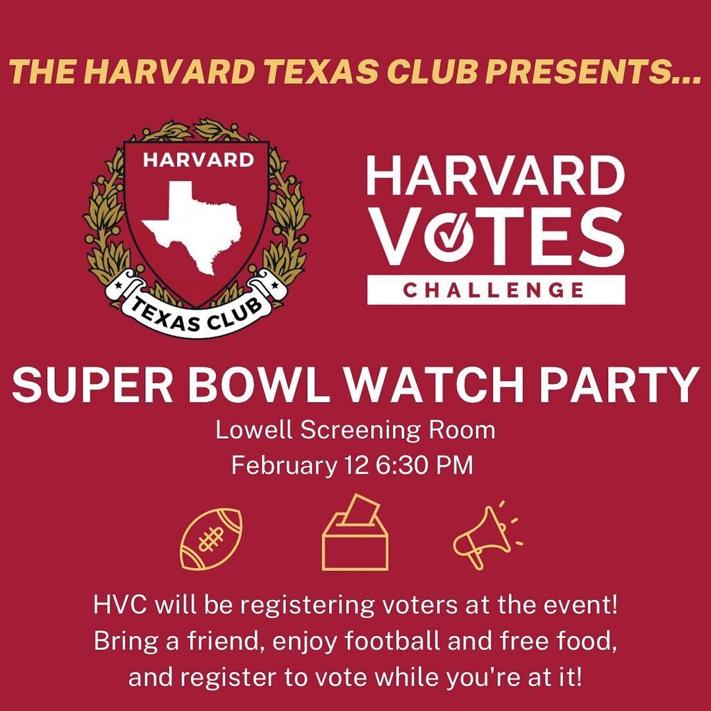 Come to the Harvard Texas Club’s Super Bowl watch party TOMORROW in the Lowell Screening Room at 6:30! There will be food, football, and voter registration—what more could you ask for?🗳️🏈🥳