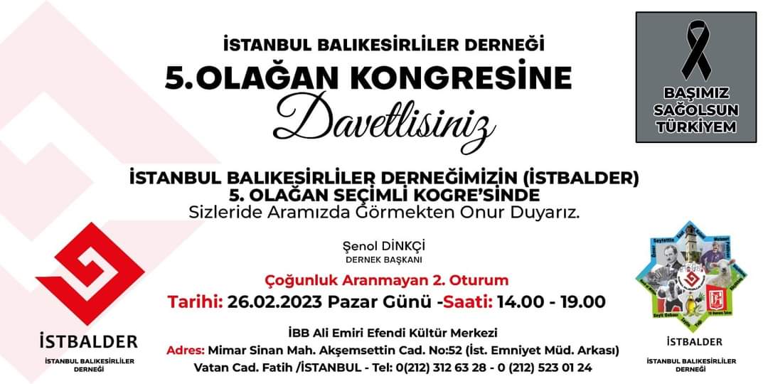Kanunen süresi dolmakta olan Derneğimiz Genel Kurulunun ikinci oturumu 26.02.2023 Pazar günü "İBB Ali Emiri Hazretleri Kültür Merkezi Kongre Salonu"nda saat 14:00 ile 19:00 arasında yapılacaktır.

Tüm üyelerimiz İstanbul Balikesirliler Derneği Genel Kuruluna davetlidir. <a href="/SDinkci/">Senol Dinkçi</a>